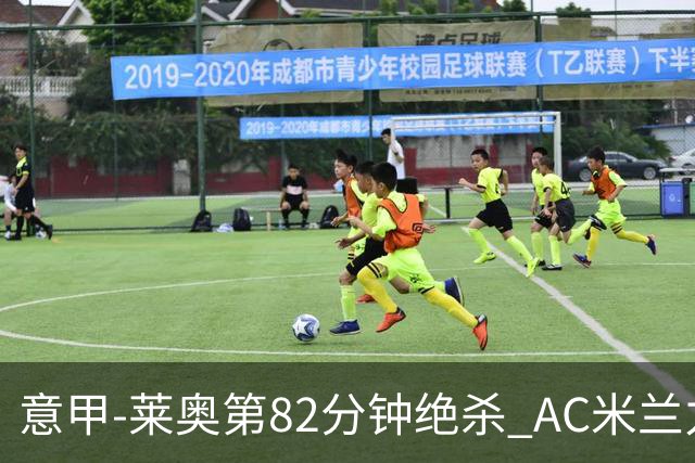 意甲-莱奥第82分钟绝杀 AC米兰力夺3连胜领跑